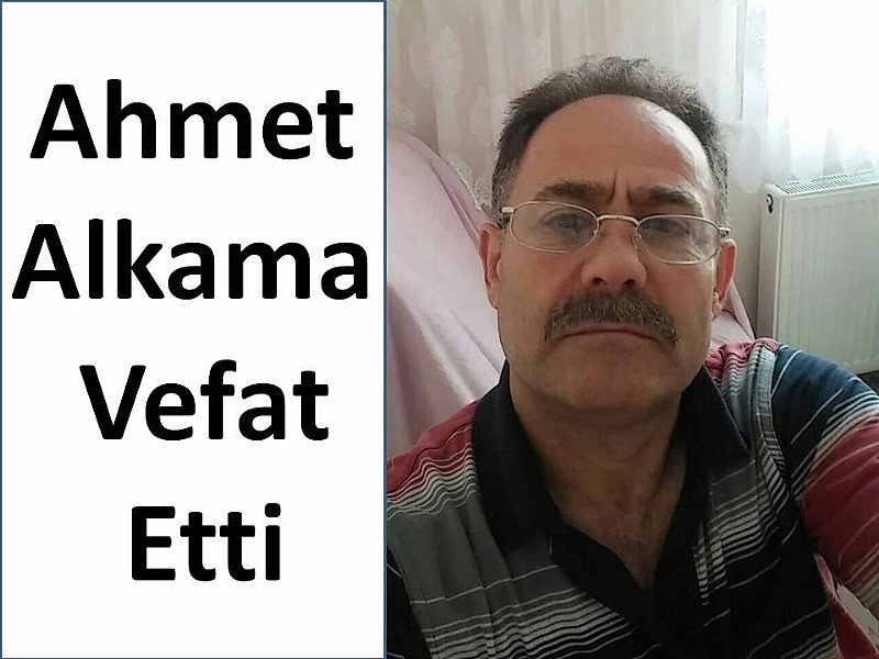 Ahmet Alkama vefat etti