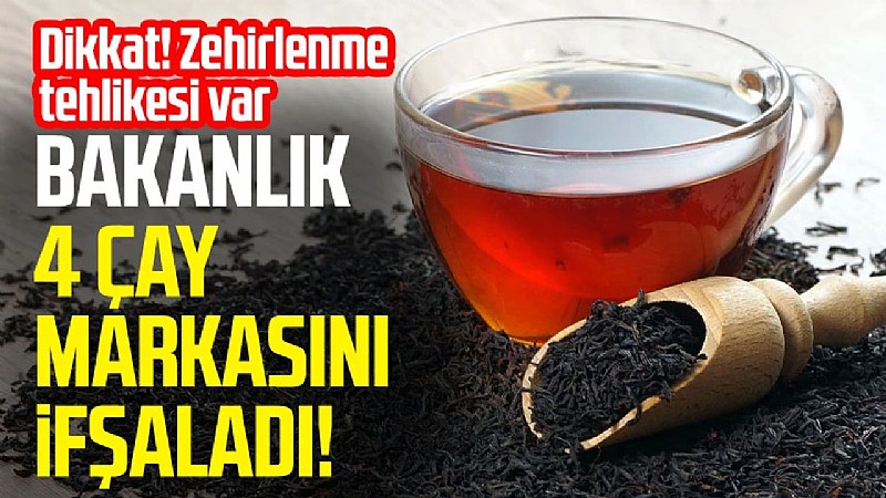  Bu 4 çay markasında zehirlenme tehlikesi var