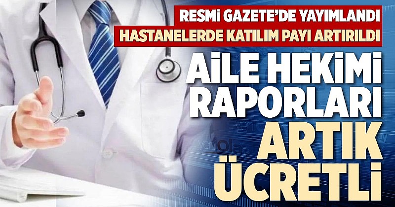 Resmi Gazete'de yayımlandı. Aile hekimlerinin vereceği rapor ücrete tabi oldu. Hastanelerde katkı payı zamlandı.