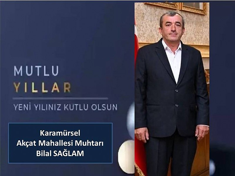 Karamürsel Akçat Mahallesi Muhtarı Bilal Sağlam “ Yeni Yılınız Kutlu Olsun”