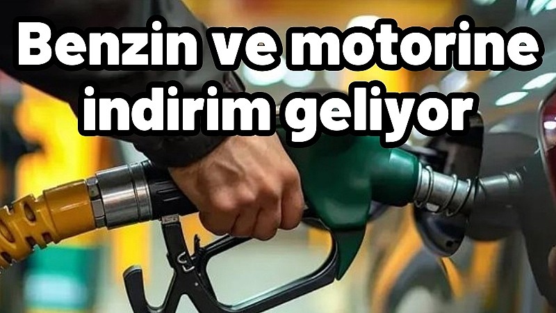 Benzin ve motorine indirim geliyor
