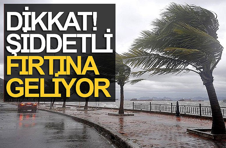 Dikkat şiddetli fırtına geliyor!	