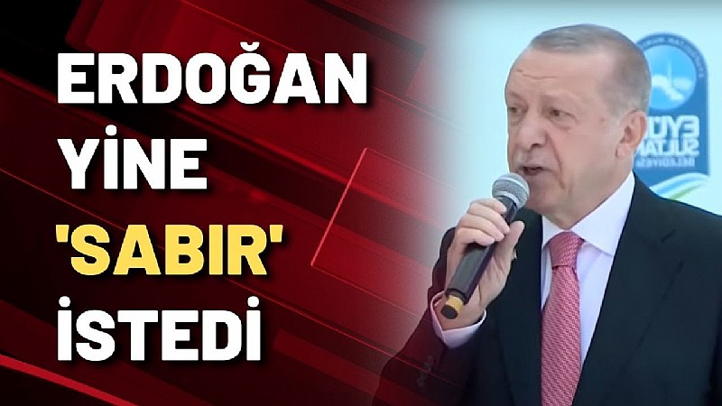 Cumhurbaşkanı Erdoğan' dan  geçim sıkıntısı çeken dar gelirli, asgari ücretliye ve emekliye yine     “sabır “ mesajı