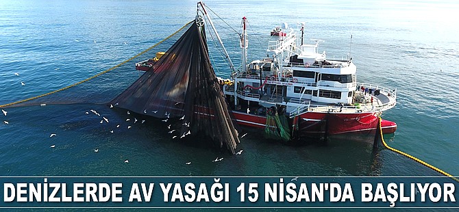 Denizlerde av yasağı 15 Nisan'da başlıyor