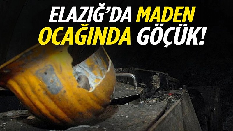 Elazığ'da madende göçük: 1 işçi hayatını kaybetti
