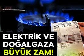 Elektrik ve doğalgaza büyük zam!