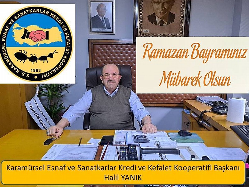Karamürsel Esnaf ve Sanatkarlar Kredi ve Kefalet Kooperatif Başkanı Halil Yanık “ Ramazan Bayramınız Mübarek Olsun “
