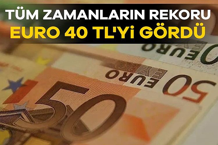 Tarihi rekor! Euro 40 TL'yi aştı