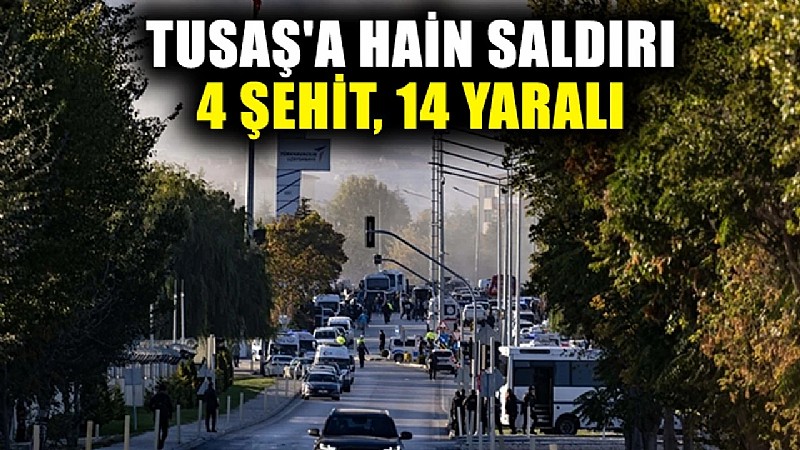 TUSAŞ'a terör saldırısı; 4 şehit, 14 yaralı	