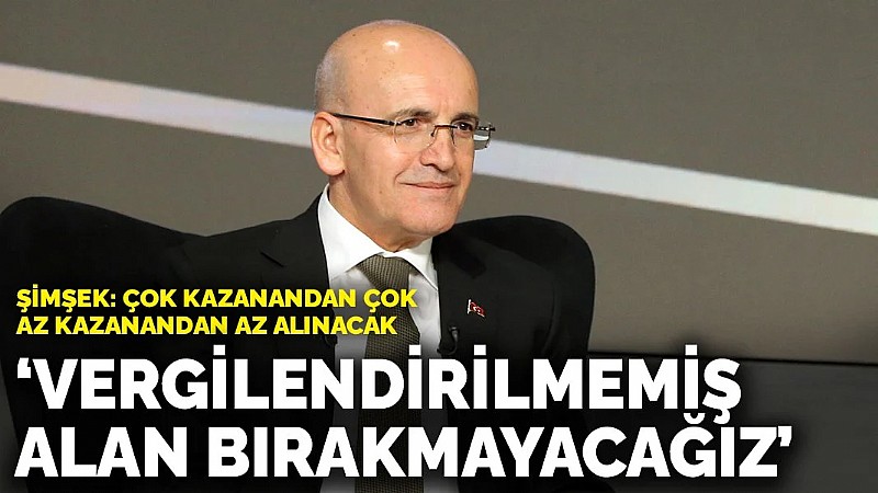 Hazine ve Maliye Bakanı Mehmet Şimşek” Vergilendirilmemiş alan bırakmayacağız”