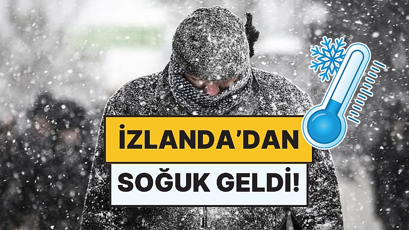 İzlanda soğukları geliyor!