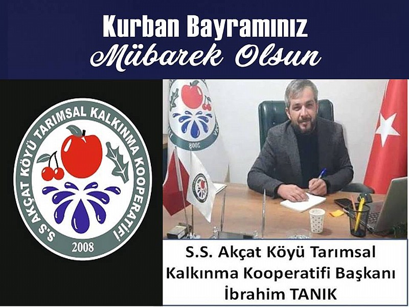 S.S Akçat Köyü Tarımsal Kalkınma Kooperatifi Başkanı İbrahim Tanık “ Kurban Bayramınız Mübarek Olsun ” 