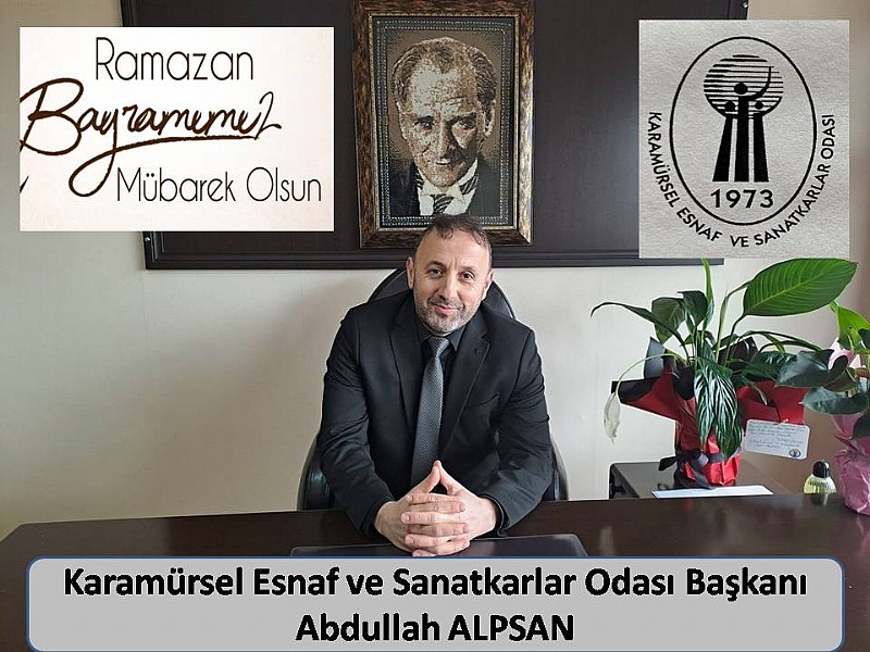 Karamürsel Esnaf ve Sanatkarlar Odası Başkanı Abdullah ALPSAN’dan Ramazan Bayramı Mesajı