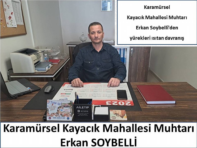 Karamürsel Kayacık Mahallesi Muhtarı Erkan Soybelli 'den yürekleri ısıtan davranış
