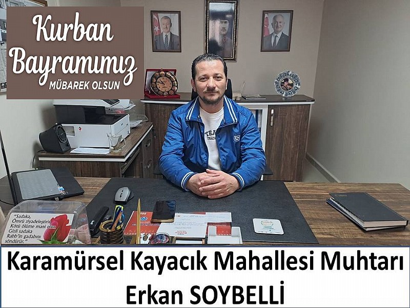 Karamürsel Kayacık Mahallesi Muhtarı Erkan Soybelli  “ Kurban Bayramınız Mübarek Olsun “