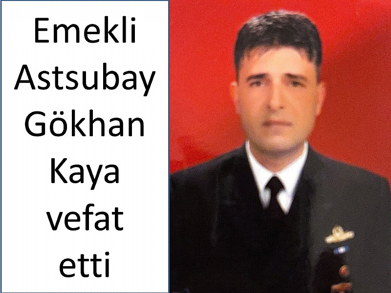 Emekli Astsubay Gökhan Kaya vefat etti