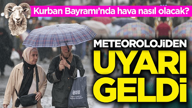 Kurban Bayramında sağanak yağış geliyor!