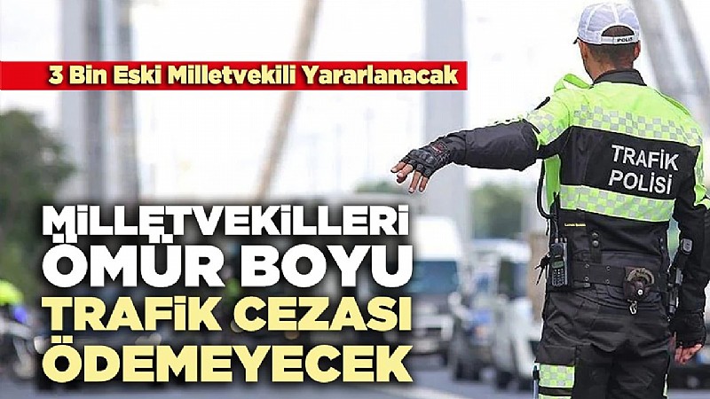 Milletin aslına trafik cezası var, milletin vekillerine ömür boyu trafik ceza ödemesi yok